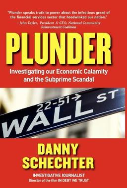 Plunder: Investigating Our Economic Calamity and the Subprime Scandal