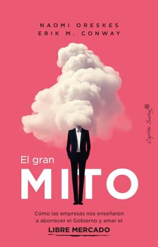 El gran mito: Cómo las empresas nos enseñaron a aborrecer el Gobierno y amar el libre mercado (Ensayo)