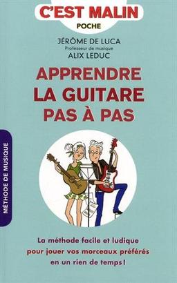 Apprendre la guitare pas à pas : la méthode facile et ludique pour jouer vos morceaux préférés en un rien de temps !