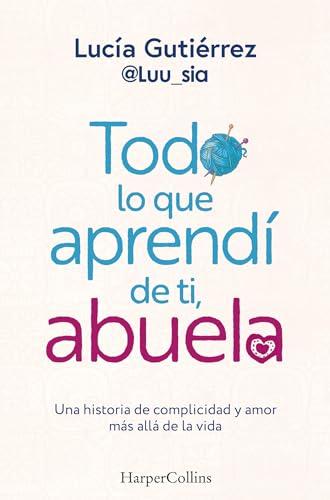 Todo lo que aprendí de ti, abuela: Una historia de complicidad y amor más allá de la vida (HarperCollins)