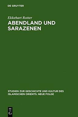 Abendland und Sarazenen: Das okzidentale Araberbild und seine Entstehung im Frühmittelalter (Studien zur Geschichte und Kultur des islamischen Orients)