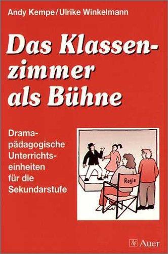 Das Klassenzimmer als Bühne. Dramapädagogische Unterrichtseinheiten für die Sekundarstufe