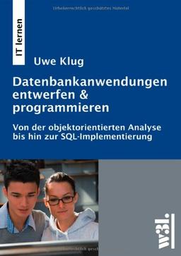 Datenbank-Anwendungen entwerfen & programmieren: Von der objektorientierten Analyse bis zur SQL-Implementierung