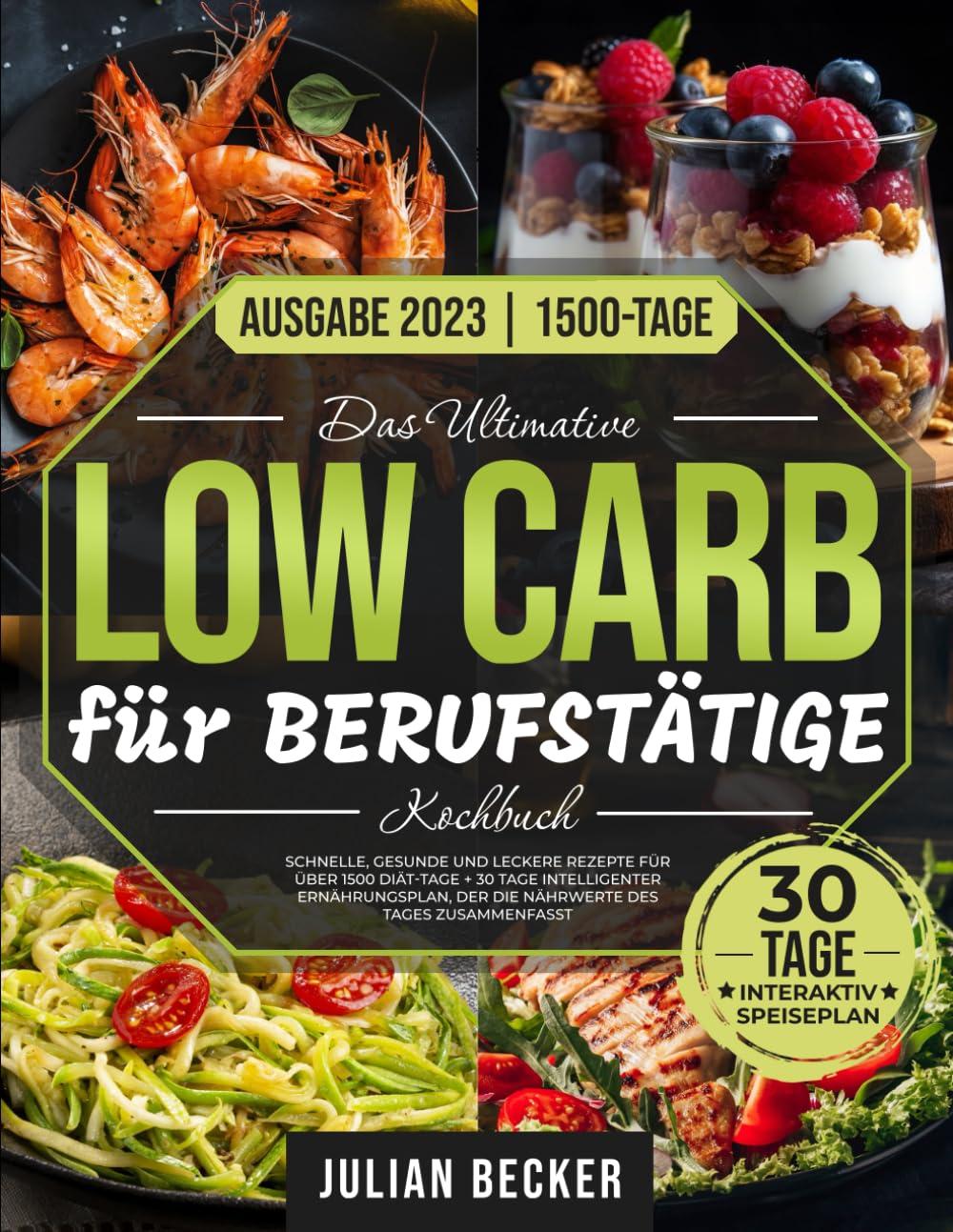 Das Ultimative Low Carb- Kochbuch für Berufstätige: Schnelle, gesunde und leckere Rezepte für über 1500 Diät-Tage + 30 Tage intelligenter Ernährungsplan, der die Nährwerte des Tages zusammenfasst