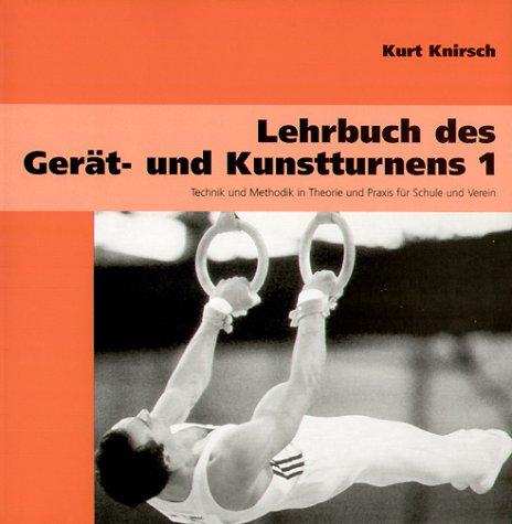 Lehrbuch des Gerät- und Kunstturnens, Bd. 1. Technik und Methodik in Theorie und Praxis für Schule und Verein