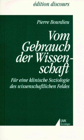 Vom Gebrauch der Wissenschaft. Für eine klinische Soziologie des wissenschaftlichen Feldes