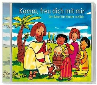 Komm, freu dich mit mir: Die Bibel für Kinder erzählt