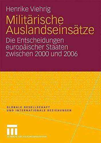 Militärische Auslandseinsätze: Die Entscheidungen europäischer Staaten zwischen 2000 und 2006 (Globale Gesellschaft und internationale Beziehungen) (German Edition)