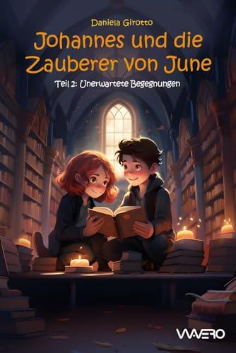 Johannes und die Zauberer von June: Unerwartete Begegnungen: Eine Fantasy Geschichte mit viel Magie - Kinderbuch ab 8 Jahren, Teil 2