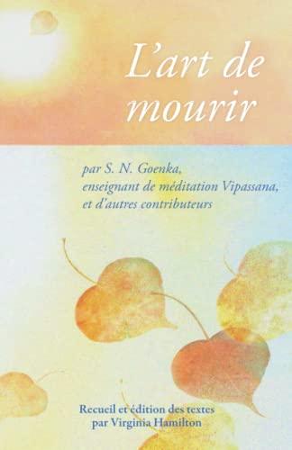 L’art de mourir: par S. N. Goenka, enseignant de méditation Vipassana, et d’autres contributeurs