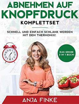 Abnehmen auf Knopfdruck Komplettset: Das große 3 in 1 Buch! Schnell und einfach schlank werden mit dem Thermomix!