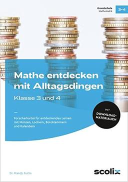 Mathe entdecken mit Alltagsdingen - Klasse 3 und 4: Forscherkartei für entdeckendes Lernen mit Münzen, Lochern, Büroklammern und Kalendern