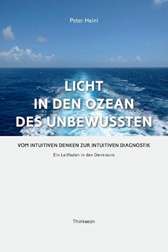 Licht in den Ozean des Unbewussten: Vom intuitiven Denken zur Intuitiven Diagnostik Ein Leitfaden in den Denkraum