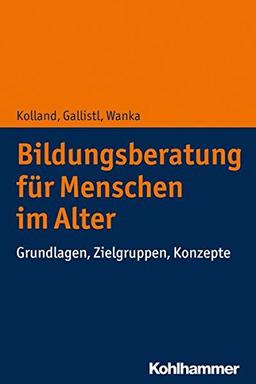 Bildungsberatung für Menschen im Alter: Grundlagen, Zielgruppen, Konzepte