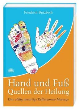 Hand und Fuß - Quellen der Heilung - Eine völlig neuartige Reflexzonen-Massage