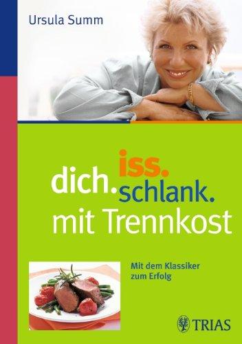 iss.dich.schlank. mit Trennkost: Mit dem Klassiker zum Erfolg