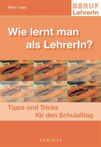 Beruf: LehrerIn: Wie lernt man als LehrerIn?: Tipps und Tricks für den Schulalltag