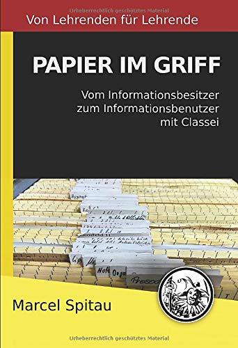 Papier im Griff: Vom Informationsbesitzer zum Informationsbenutzer mit Classei (Von Lehrenden für Lehrende, Band 1)