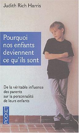 Pourquoi nos enfants deviennent ce qu'ils sont : de la véritable influence des parents sur la personnalité de leurs enfants