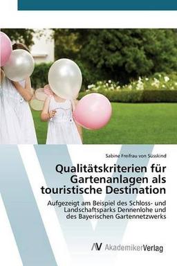 Qualitätskriterien für Gartenanlagen als touristische Destination: Aufgezeigt am Beispiel des Schloss- und Landschaftsparks Dennenlohe und des Bayerischen Gartennetzwerks