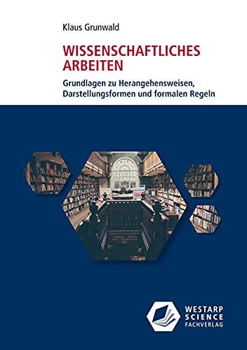 Wissenschaftliches Arbeiten: Grundlagen zu Herangehensweisen, Darstellungsformen und formalen Regeln