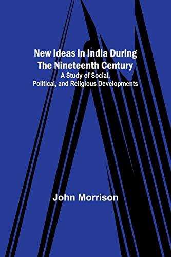 New Ideas in India During the Nineteenth Century ; A Study of Social, Political, and Religious Developments