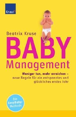 Baby-Management: Weniger tun, mehr erreichen - neue Regeln für ein entspanntes und glückliches erstes Jahr