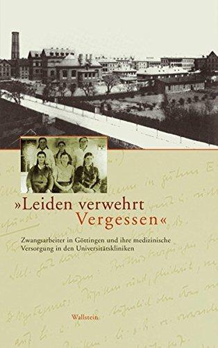 »Leiden verwehrt Vergessen«. Zwangsarbeiter in Göttingen und ihre medizinische Versorgung in den Universitätskliniken