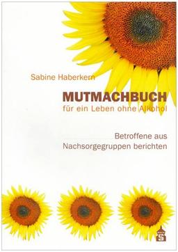 Mutmachbuch für ein Leben ohne Alkohol: Betroffene aus Nachsorgegruppen berichten