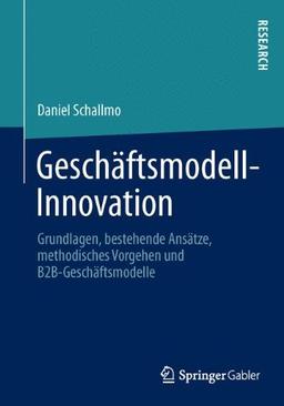 Geschäftsmodell-Innovation: Grundlagen, bestehende Ansätze, methodisches Vorgehen und B2B-Geschäftsmodelle