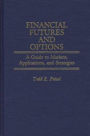 Financial Futures and Options: A Guide to Markets, Applications, and Strategies (Economic History; 100)