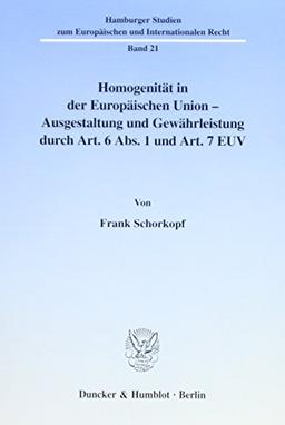 Homogenität in der Europäischen Union - Ausgestaltung und Gewährleistung durch Art. 6 Abs. 1 und Art. 7 EUV. Mit Abb. (Hamburger Studien zum ... Recht; HEIR 21): Dissertationsschrift