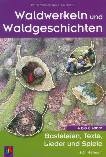 Waldwerkeln und Waldgeschichten: Basteleien, Texte, Lieder und Spiele