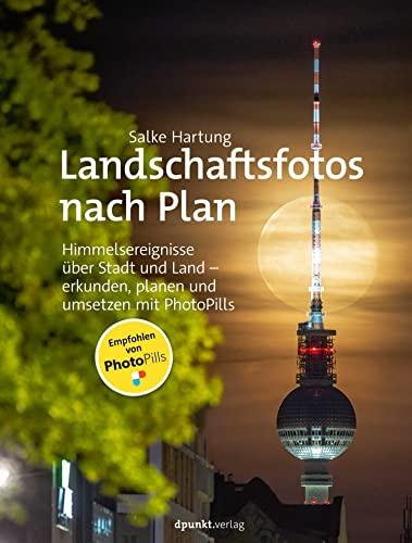 Landschaftsfotos nach Plan: Himmelsereignisse über Stadt und Land – erkunden, planen und umsetzen mit PhotoPills