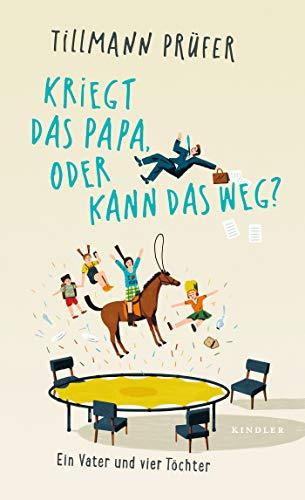 Kriegt das Papa, oder kann das weg?: Ein Vater und vier Töchter