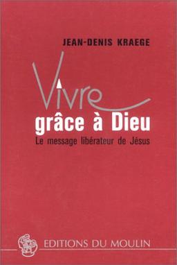 Vivre grâce à Dieu : le message libérateur de Jésus