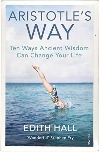 Aristotle’s Way: Ten Ways Ancient Wisdom Can Change Your Life