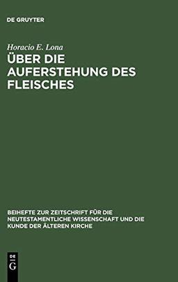 Über die Auferstehung des Fleisches: Studien zur frühchristlichen Eschatologie (Beihefte zur Zeitschrift für die neutestamentliche Wissenschaft, 66, Band 66)