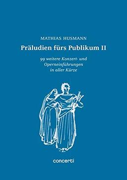 Präludien fürs Publikum II: 99 weitere Konzert- und Operneinführungen in aller Kürze