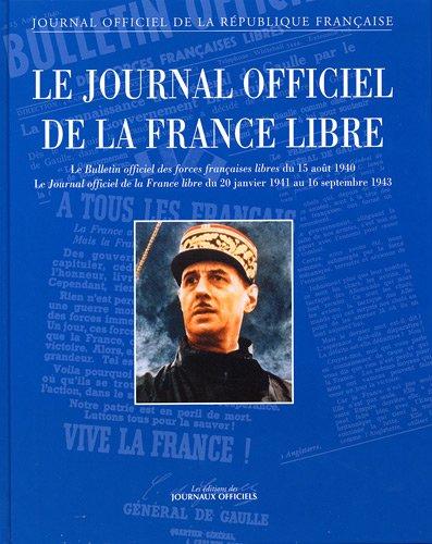 Le Journal officiel de la France libre : le Bulletin officiel des forces françaises libres du 15 août 1940, le Journal officiel de la France libre du 20 janvier 1941 au 16 septembre 1943