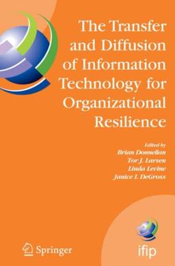 The Transfer and Diffusion of Information Technology for Organizational Resilience: IFIP TC8 WG 8.6 International Working Conference, June 7-10, 2006, ... and Communication Technology, Band 206)