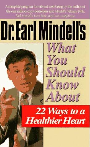 Dr. Earl Mindell's What You Should Know About 22 Ways to a Healthier Heart