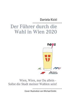 Der Führer durch die Wahl in Wien 2020: Wien, Wien, nur Du allein - Sollst die Stadt meiner Wahlen sein! (Führer in türkis-blau)