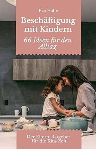 Beschäftigung mit Kindern: 66 Aktivitäten für den Alltag mit Kindern ab 3 Jahren für drinnen und draußen