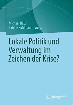 Lokale Politik und Verwaltung im Zeichen der Krise? (German Edition)