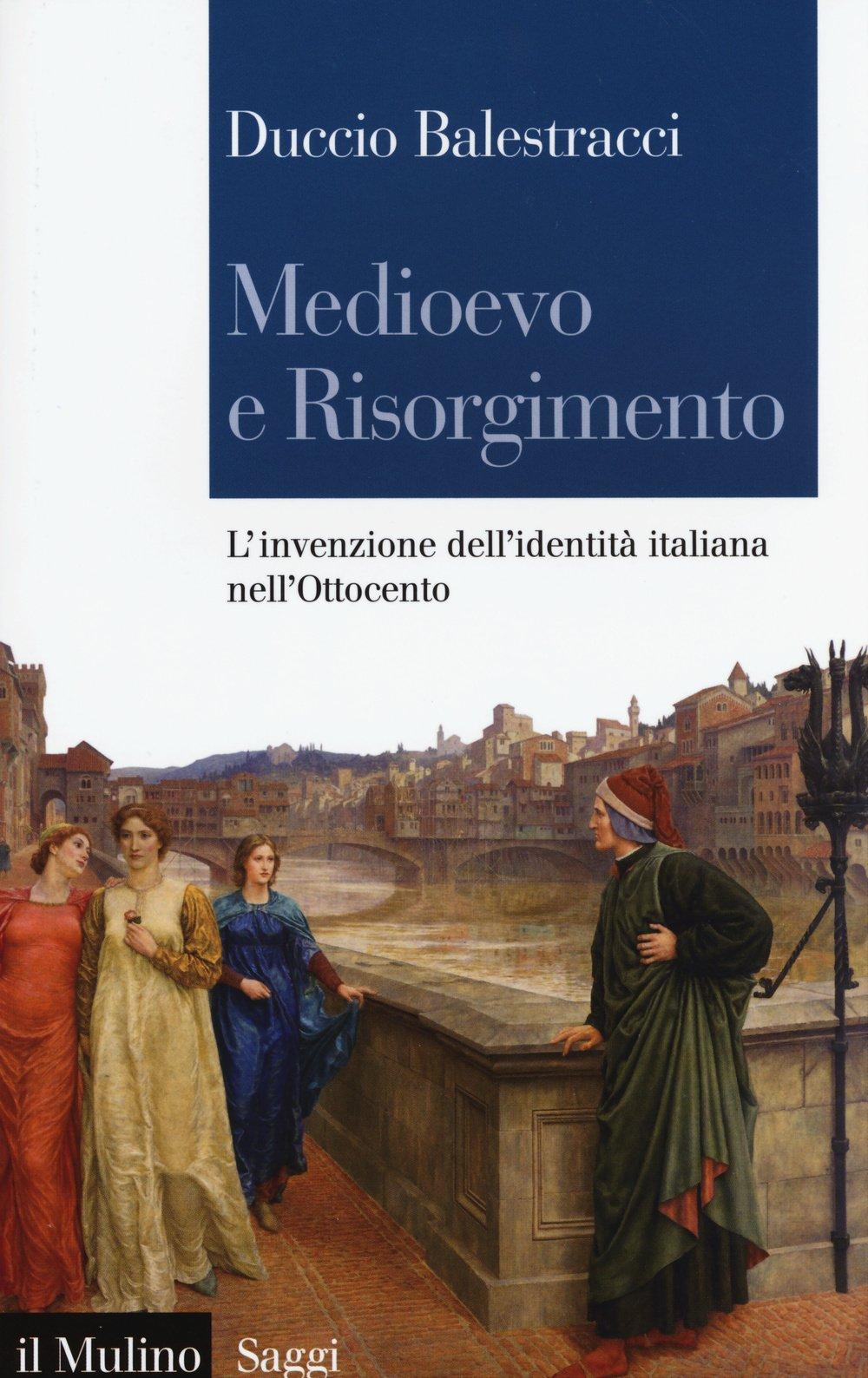 Medioevo e Risorgimento. L'invenzione dell'identità italiana nell'Ottocento (Saggi, Band 824)