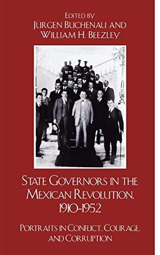 State Governors in the Mexican Revolution, 1910-1952: Portraits in Conflict, Courage, and Corruption (Latin American Silhouettes)