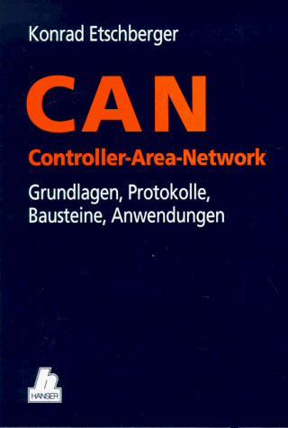 CAN Controller-Area-Network: Grundlagen, Protokolle, Bausteine, Anwendungen