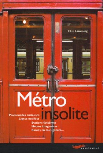 Métro insolite : promenades curieuses, lignes oubliées, stations fantômes, métros imaginaires, rames en tous genres...