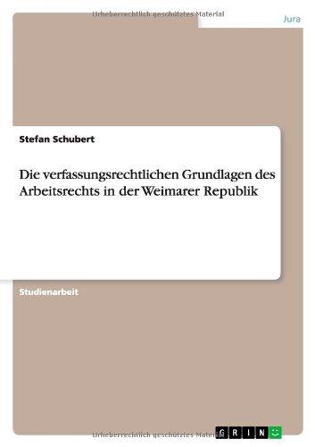 Die verfassungsrechtlichen Grundlagen des Arbeitsrechts in der Weimarer Republik